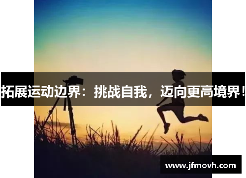 拓展运动边界：挑战自我，迈向更高境界！