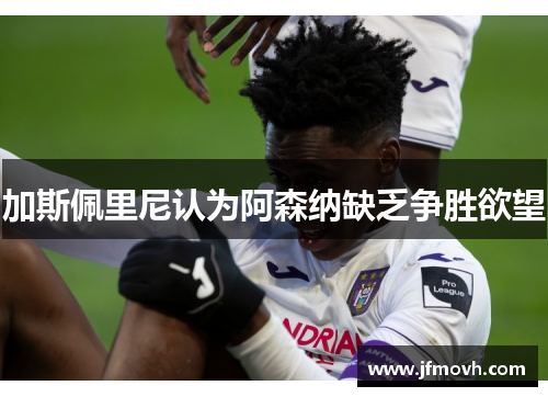 加斯佩里尼认为阿森纳缺乏争胜欲望