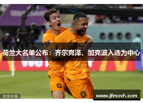 荷兰大名单公布：齐尔克泽、加克波入选为中心