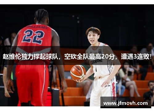赵维伦独力撑起球队，空砍全队最高20分，遭遇3连败！