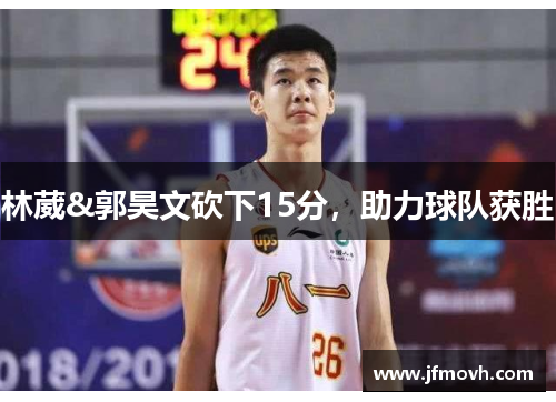 林葳&郭昊文砍下15分，助力球队获胜